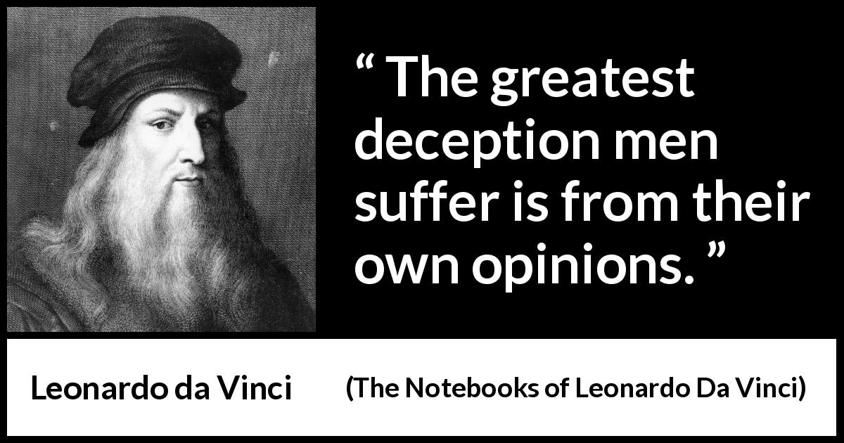 Leonardo da Vinci quote about opinion from The Notebooks of Leonardo Da Vinci - The greatest deception men suffer is from their own opinions.