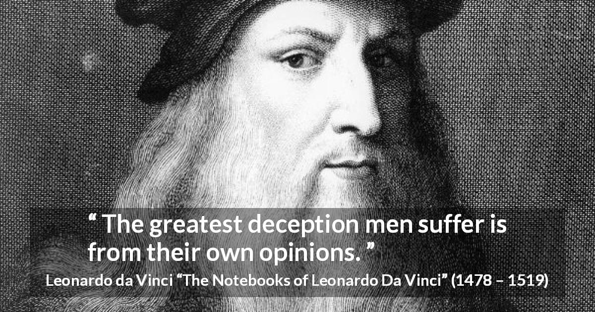 Leonardo da Vinci quote about opinion from The Notebooks of Leonardo Da Vinci - The greatest deception men suffer is from their own opinions.