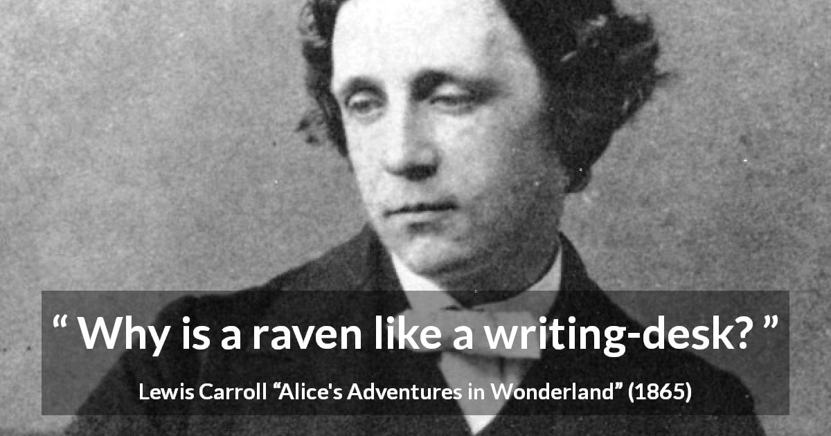 Lewis Carroll quote about raven from Alice's Adventures in Wonderland - Why is a raven like a writing-desk?
