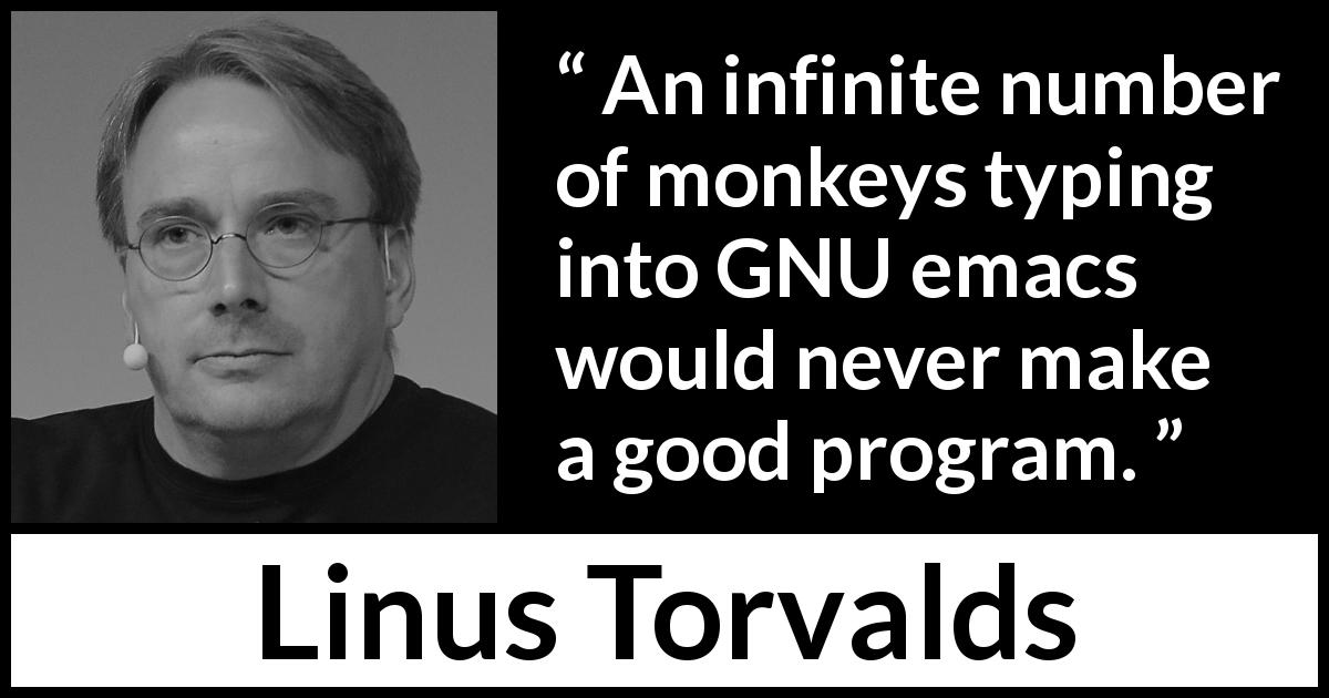 Linus Torvalds quote about intelligence - An infinite number of monkeys typing into GNU emacs would never make a good program.