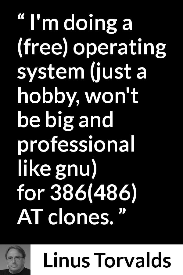 Linus Torvalds quote about programming - I'm doing a (free) operating system (just a hobby, won't be big and professional like gnu) for 386(486) AT clones.