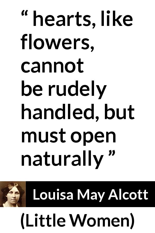 Louisa May Alcott quote about flower from Little Women - hearts, like flowers, cannot be rudely handled, but must open naturally