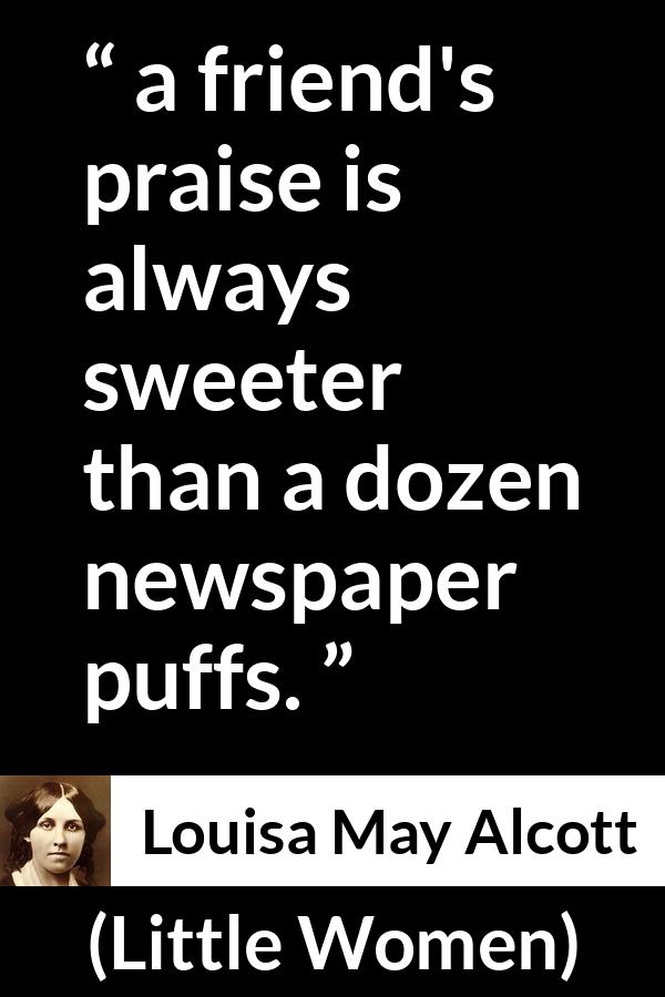 Louisa May Alcott quote about friendship from Little Women - a friend's praise is always sweeter than a dozen newspaper puffs.