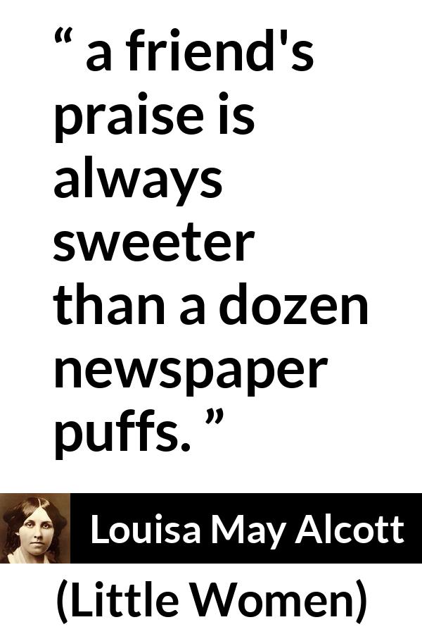 Louisa May Alcott quote about friendship from Little Women - a friend's praise is always sweeter than a dozen newspaper puffs.