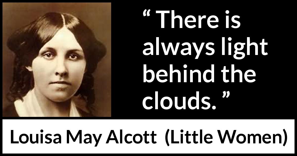 Louisa May Alcott quote about hope from Little Women - There is always light behind the clouds.