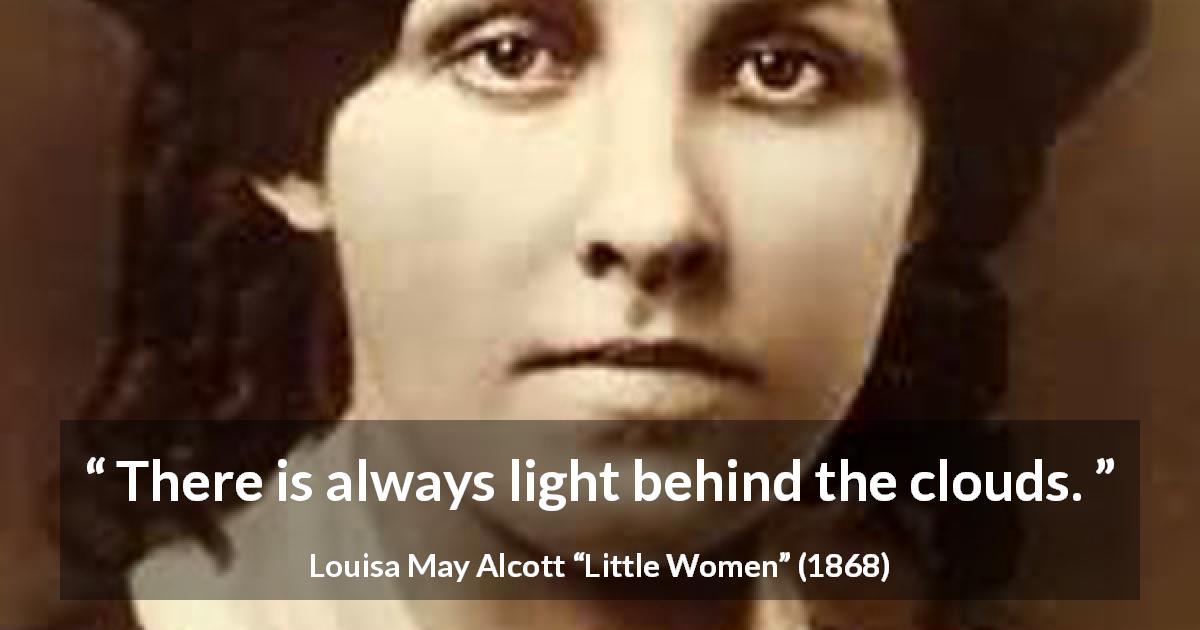 Louisa May Alcott quote about hope from Little Women - There is always light behind the clouds.