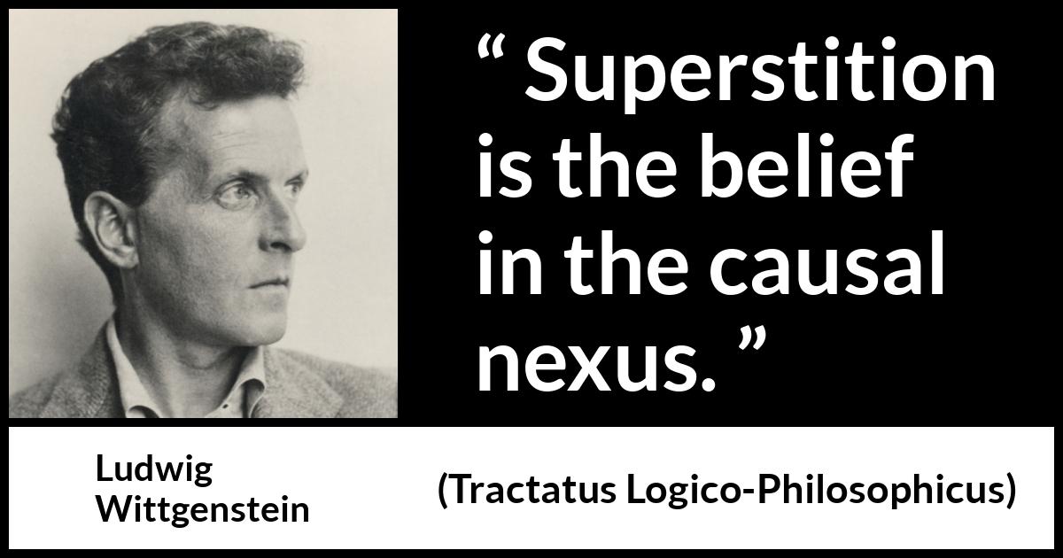 Ludwig Wittgenstein quote about belief from Tractatus Logico-Philosophicus - Superstition is the belief in the causal nexus.