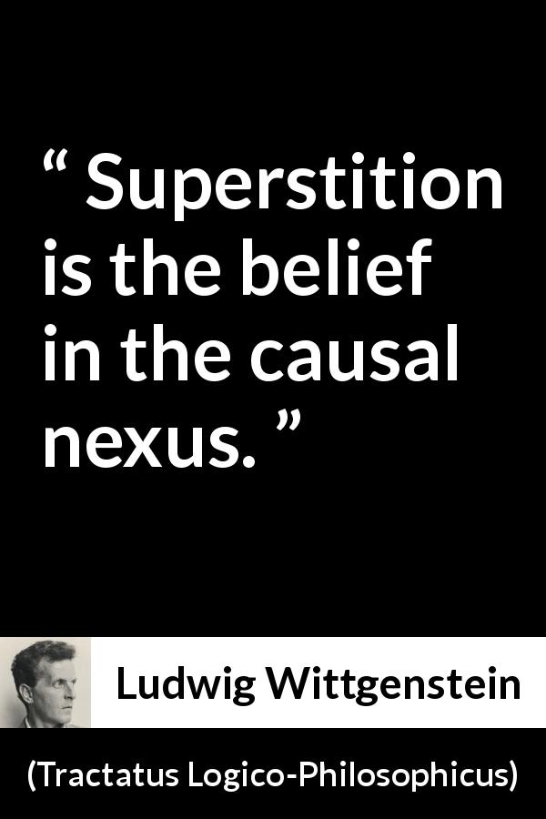 Ludwig Wittgenstein quote about belief from Tractatus Logico-Philosophicus - Superstition is the belief in the causal nexus.
