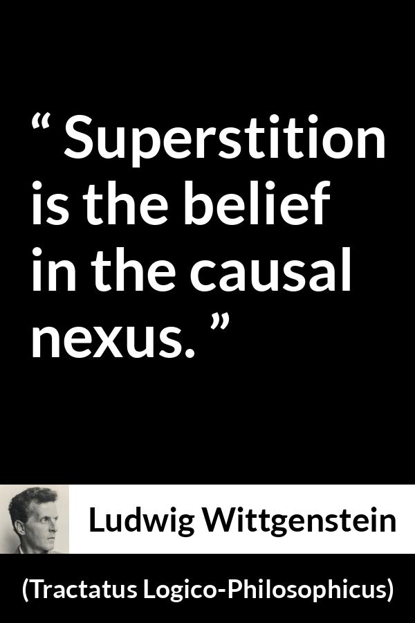 Ludwig Wittgenstein quote about belief from Tractatus Logico-Philosophicus - Superstition is the belief in the causal nexus.