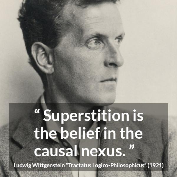 Ludwig Wittgenstein quote about belief from Tractatus Logico-Philosophicus - Superstition is the belief in the causal nexus.