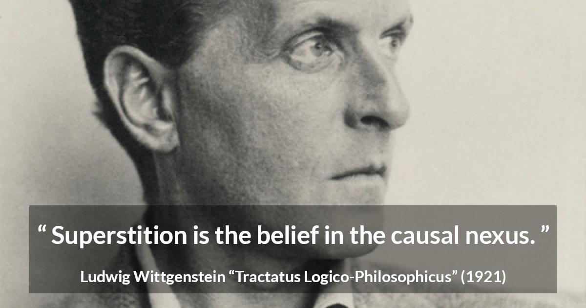 Ludwig Wittgenstein quote about belief from Tractatus Logico-Philosophicus - Superstition is the belief in the causal nexus.