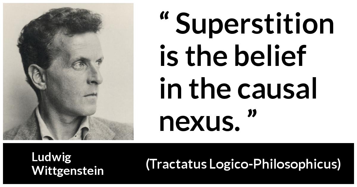 Ludwig Wittgenstein quote about belief from Tractatus Logico-Philosophicus - Superstition is the belief in the causal nexus.