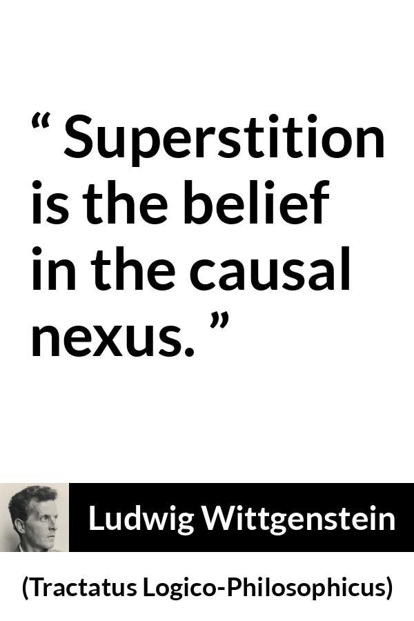 Ludwig Wittgenstein quote about belief from Tractatus Logico-Philosophicus - Superstition is the belief in the causal nexus.