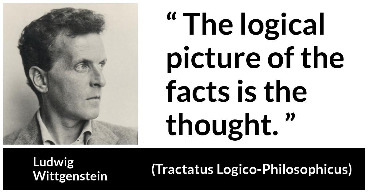 Ludwig Wittgenstein about thought (“Tractatus Logico-Philosophicus”, 1921) Ludwig Wittgenstein about thought (“Tractatus Logico-Philosophicus”, 1921) - The logical picture of the facts is the thought.