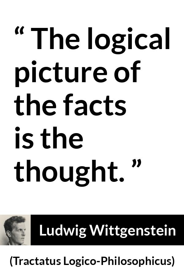Ludwig Wittgenstein quote about thought from Tractatus Logico-Philosophicus (1921) - The logical picture of the facts is the thought.