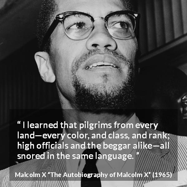 Malcolm X quote about language from The Autobiography of Malcolm X - I learned that pilgrims from every land—every color, and class, and rank; high officials and the beggar alike—all snored in the same language.