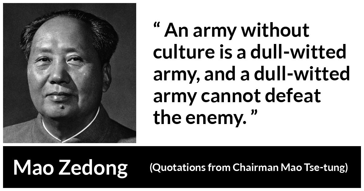 Mao Zedong about defeat (“Quotations from Chairman Mao Tse-tung”, 1964) Mao Zedong about defeat (“Quotations from Chairman Mao Tse-tung”, 1964) - An army without culture is a dull-witted army, and a dull-witted army cannot defeat the enemy.
