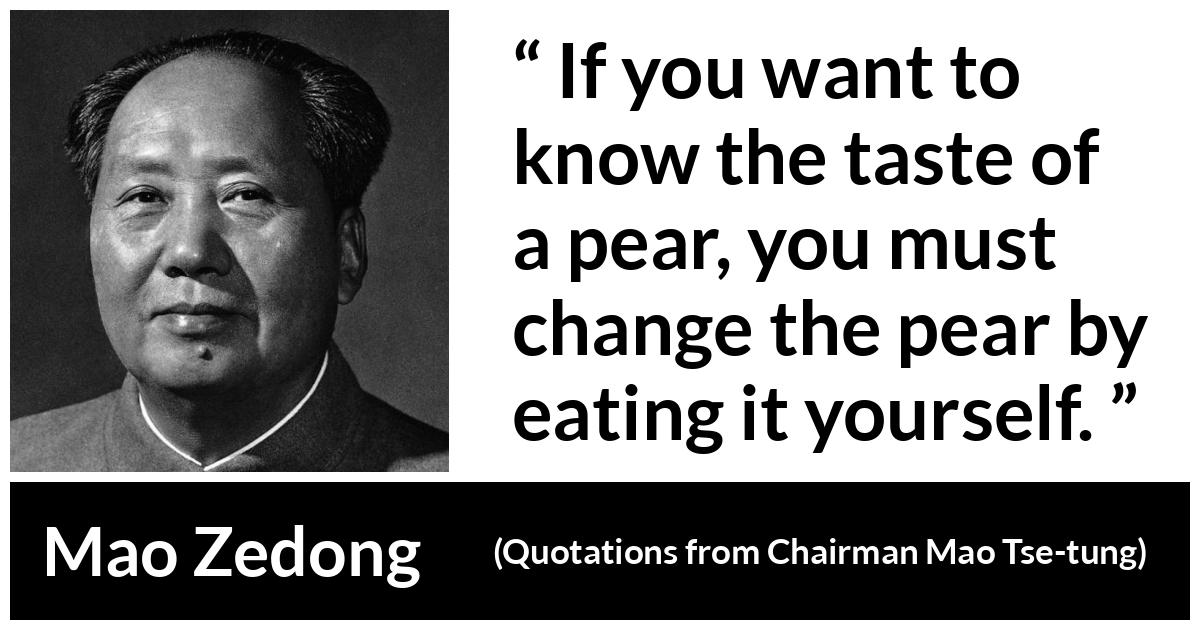 Mao Zedong about experience (“Quotations from Chairman Mao Tse-tung”, 1964) Mao Zedong about experience (“Quotations from Chairman Mao Tse-tung”, 1964) - If you want to know the taste of a pear, you must change the pear by eating it yourself.