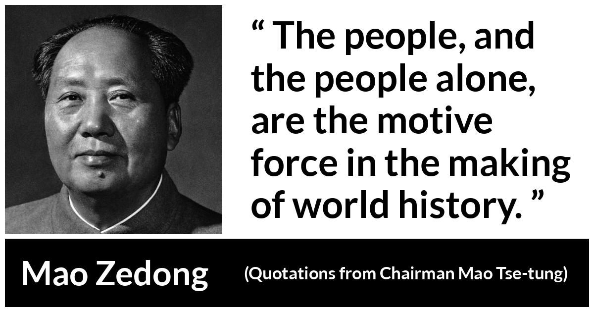 Mao Zedong about people (“Quotations from Chairman Mao Tse-tung”, 1964) Mao Zedong about people (“Quotations from Chairman Mao Tse-tung”, 1964) - The people, and the people alone, are the motive force in the making of world history.
