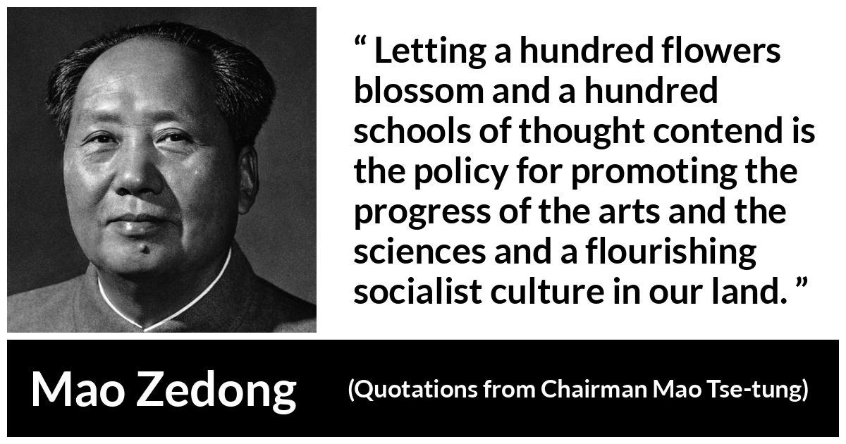 Mao Zedong about progress (“Quotations from Chairman Mao Tse-tung”, 1964) Mao Zedong about progress (“Quotations from Chairman Mao Tse-tung”, 1964) - Letting a hundred flowers blossom and a hundred schools of thought contend is the policy for promoting the progress of the arts and the sciences and a flourishing socialist culture in our land.