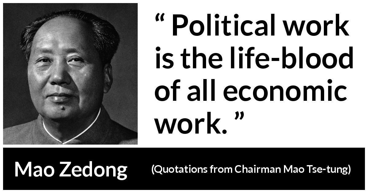 Mao Zedong quote about work from Quotations from Chairman Mao Tse-tung - Political work is the life-blood of all economic work.