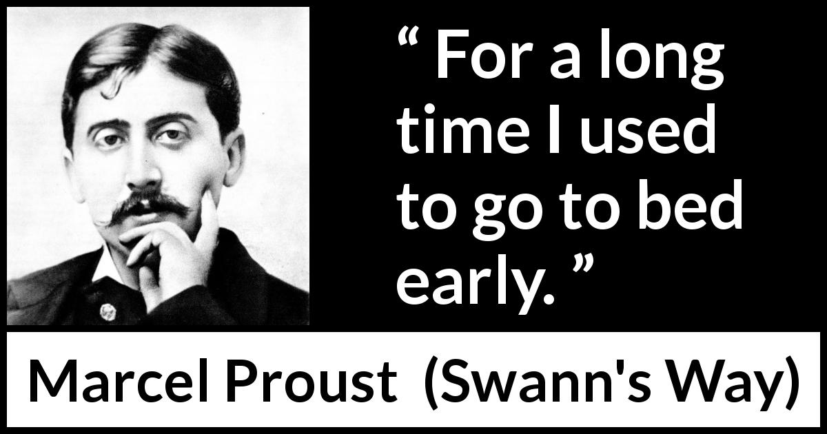 Marcel Proust quote about early from Swann's Way - For a long time I used to go to bed early.