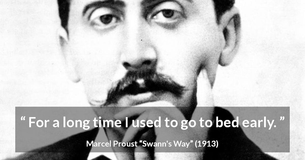 Marcel Proust quote about early from Swann's Way - For a long time I used to go to bed early.
