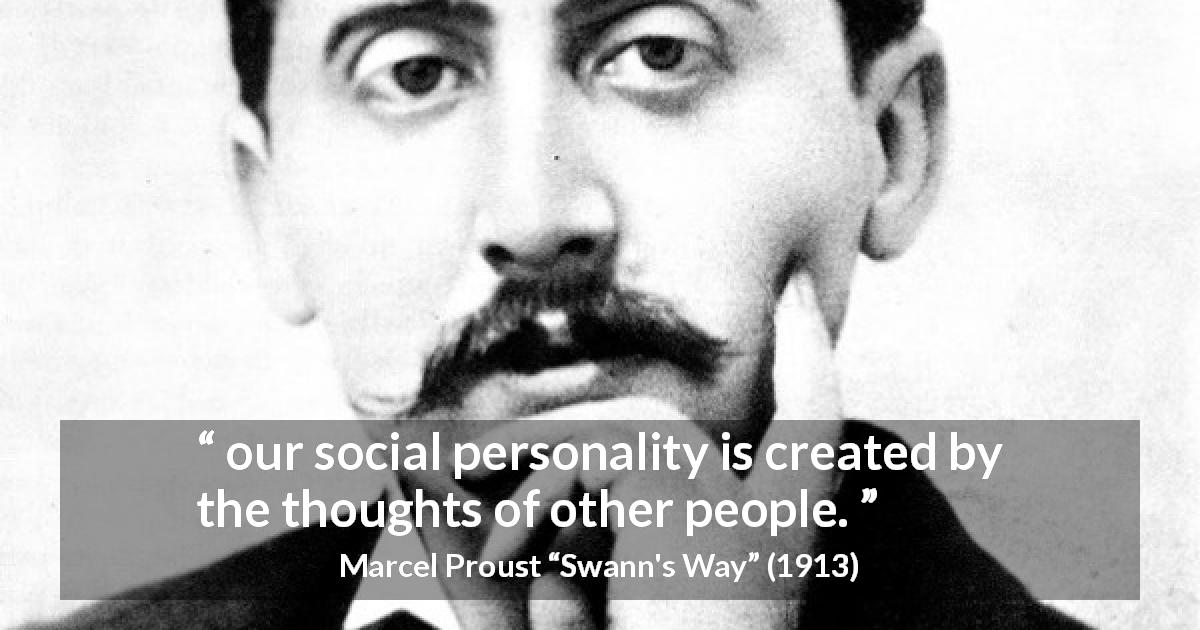 Marcel Proust quote about others from Swann's Way - our social personality is created by the thoughts of other people.