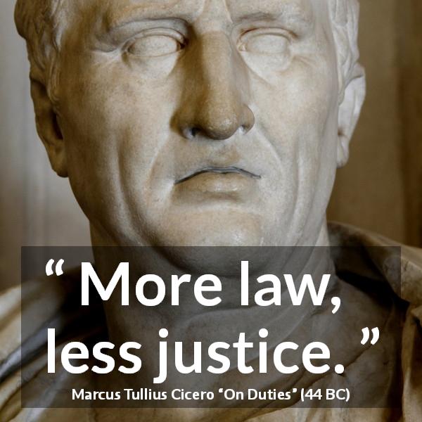 Marcus Tullius Cicero quote about justice from On Duties - More law, less justice.
