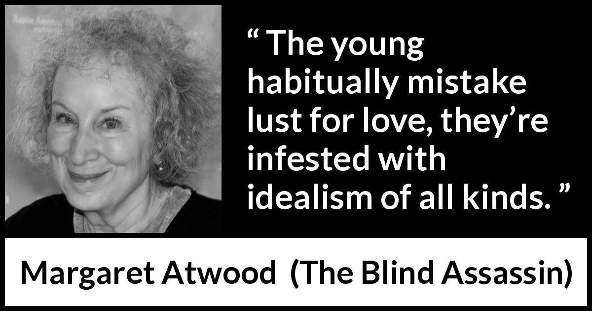 Margaret Atwood quote about love from The Blind Assassin - The young habitually mistake lust for love, they’re infested with idealism of all kinds.