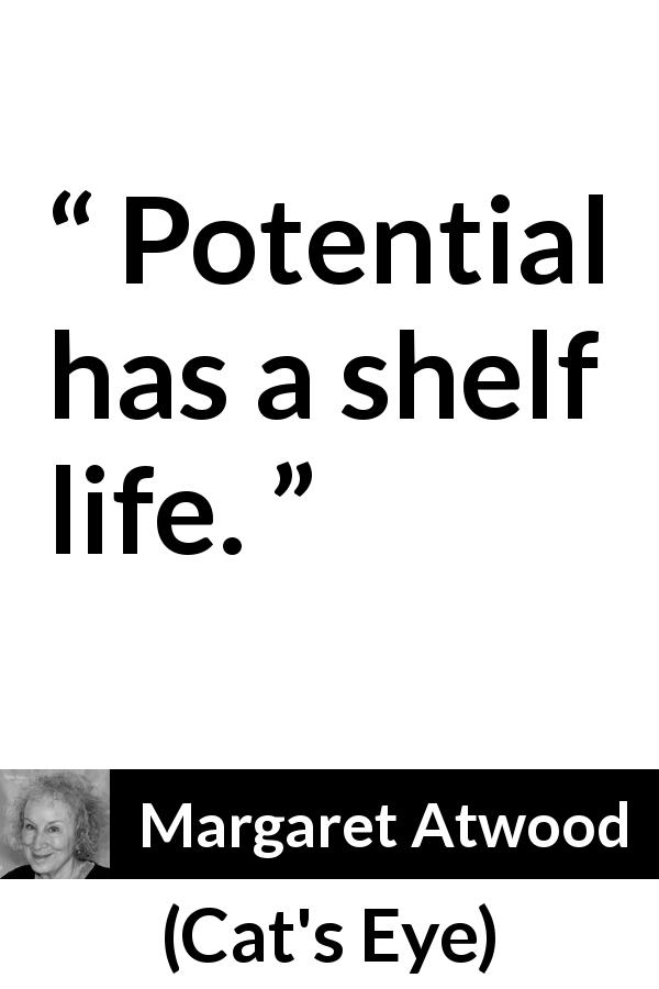 Margaret Atwood quote about time from Cat's Eye - Potential has a shelf life.