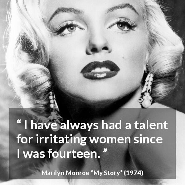 Marilyn Monroe quote about women from My Story - I have always had a talent for irritating women since I was fourteen.