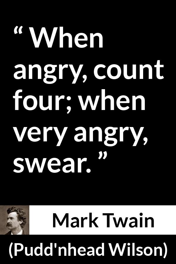 Mark Twain quote about anger from Pudd'nhead Wilson (1894) - When angry, count four; when very angry, swear.