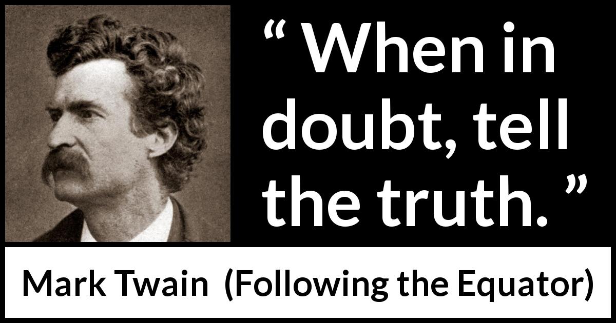 Mark Twain quote about doubt from Following the Equator - When in doubt, tell the truth.