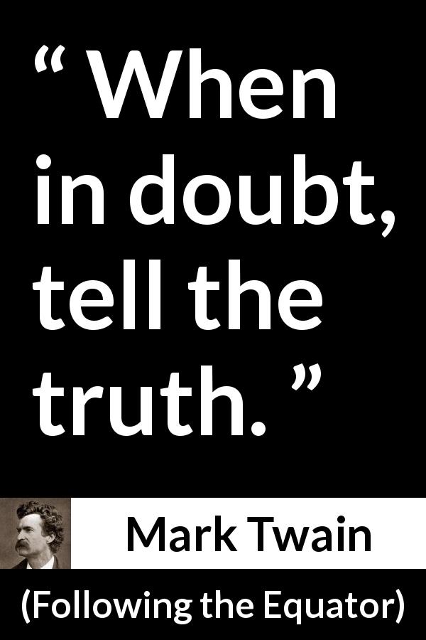 Mark Twain quote about doubt from Following the Equator - When in doubt, tell the truth.