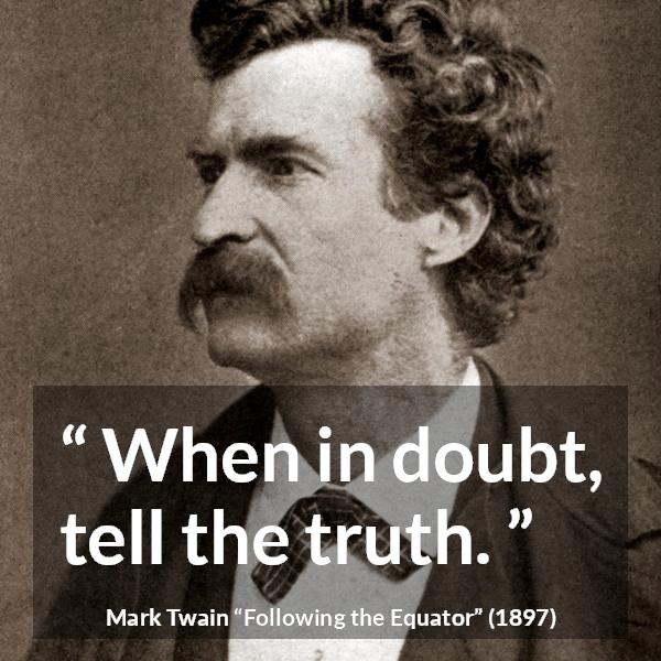 Mark Twain quote about doubt from Following the Equator - When in doubt, tell the truth.