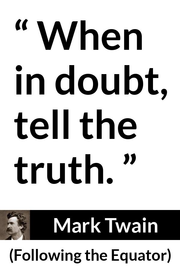 Mark Twain quote about doubt from Following the Equator - When in doubt, tell the truth.