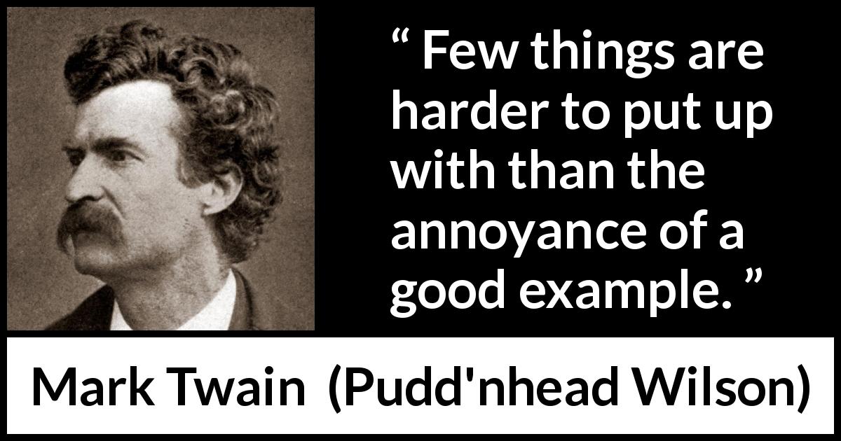 Mark Twain: “Few things are harder to put up with than the...”