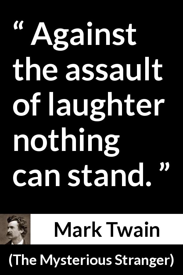 Mark Twain quote about laughter from The Mysterious Stranger - Against the assault of laughter nothing can stand.