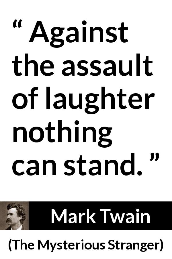 Mark Twain quote about laughter from The Mysterious Stranger - Against the assault of laughter nothing can stand.
