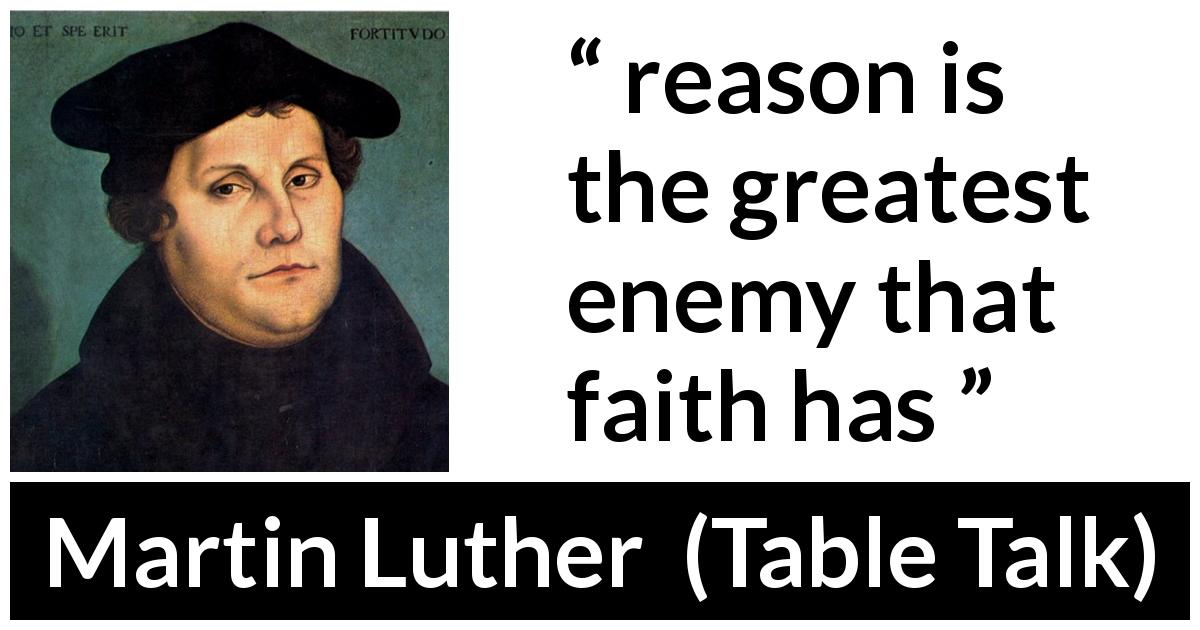 Martin Luther quote about reason from Table Talk - reason is the greatest enemy that faith has