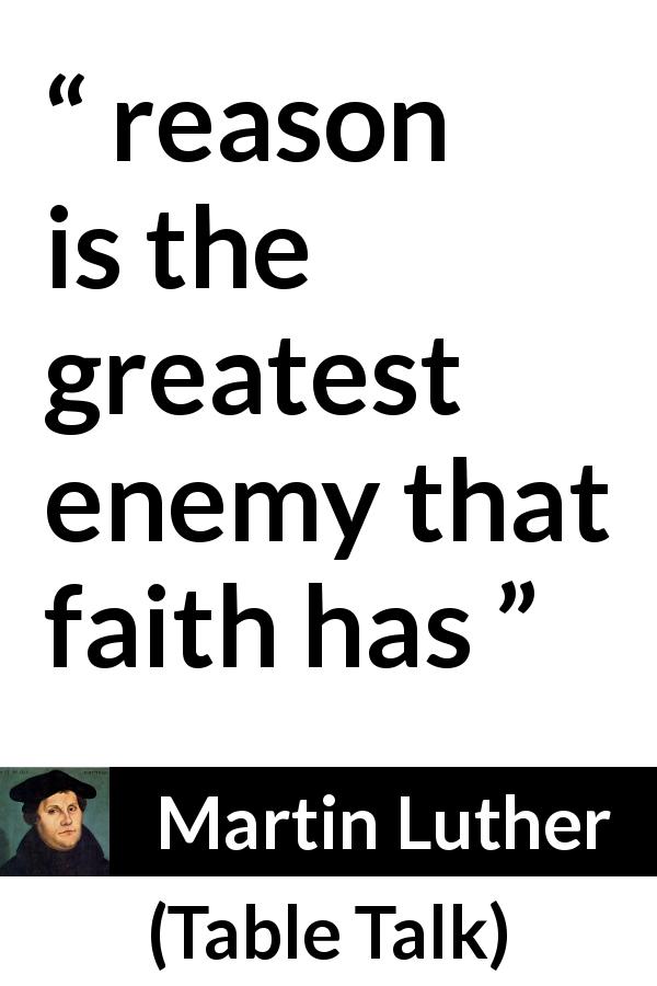 Martin Luther quote about reason from Table Talk - reason is the greatest enemy that faith has