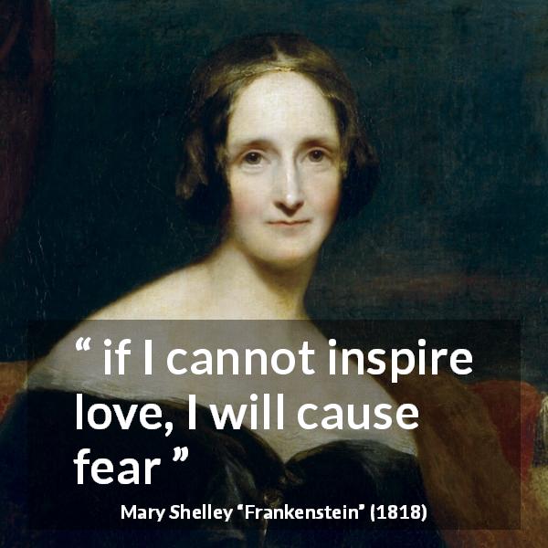 Mary Shelley quote about love from Frankenstein - if I cannot inspire love, I will cause fear
