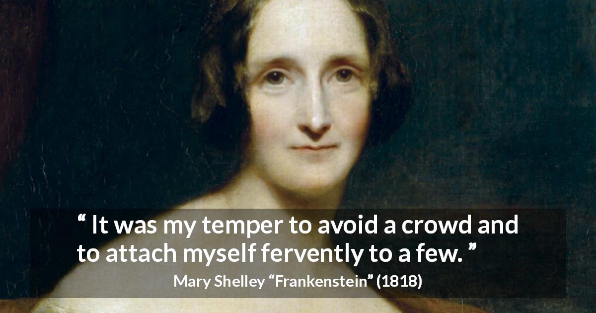 Mary Shelley quote about solitude from Frankenstein - It was my temper to avoid a crowd and to attach myself fervently to a few.
