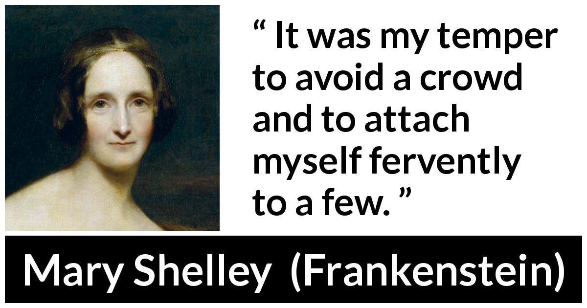 Mary Shelley quote about solitude from Frankenstein - It was my temper to avoid a crowd and to attach myself fervently to a few.