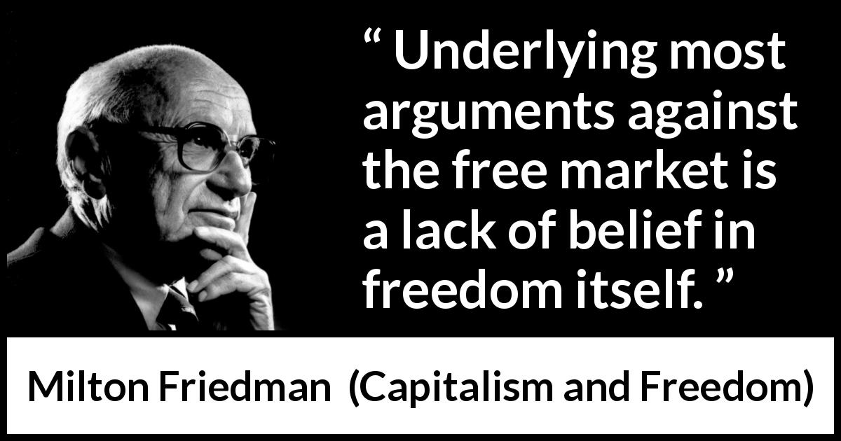 Milton Friedman quote about freedom from Capitalism and Freedom - Underlying most arguments against the free market is a lack of belief in freedom itself.