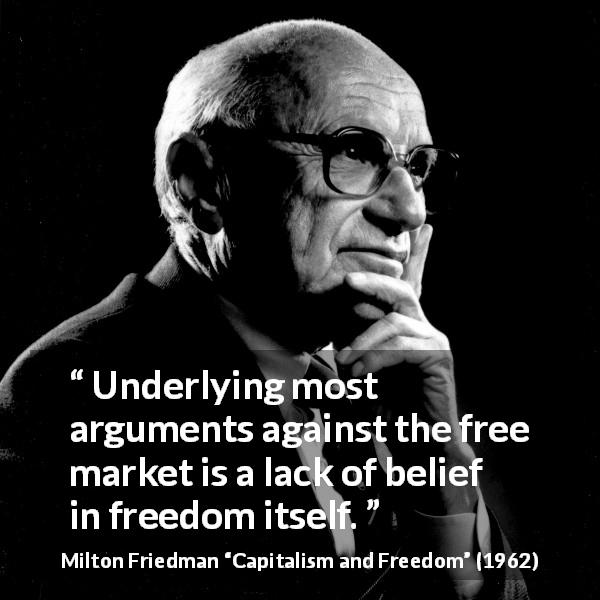 Milton Friedman quote about freedom from Capitalism and Freedom - Underlying most arguments against the free market is a lack of belief in freedom itself.