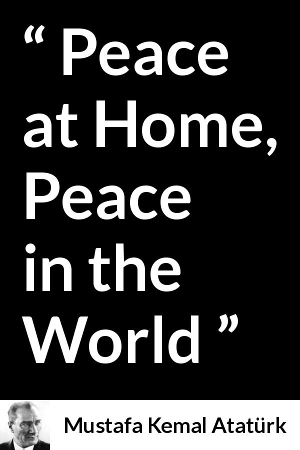 Mustafa Kemal Atatürk quote - Peace at Home, Peace in the World