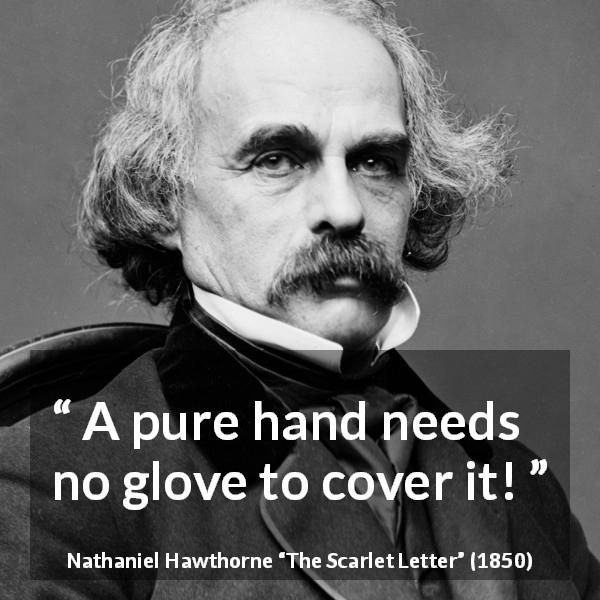 Nathaniel Hawthorne quote about purity from The Scarlet Letter - A pure hand needs no glove to cover it!