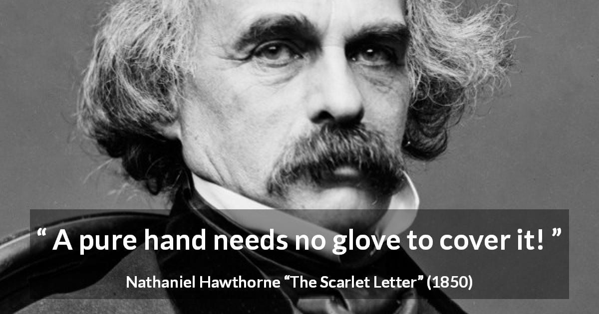 Nathaniel Hawthorne quote about purity from The Scarlet Letter - A pure hand needs no glove to cover it!